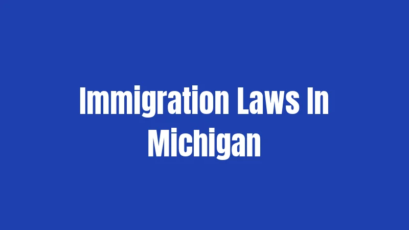 Immigration Laws in Michigan (2026): What You Actually Need to Know