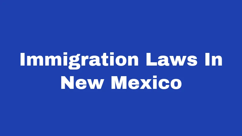Immigration Laws in New Mexico (2026): A State Fighting Back 17 Immigration Laws In New Mexico