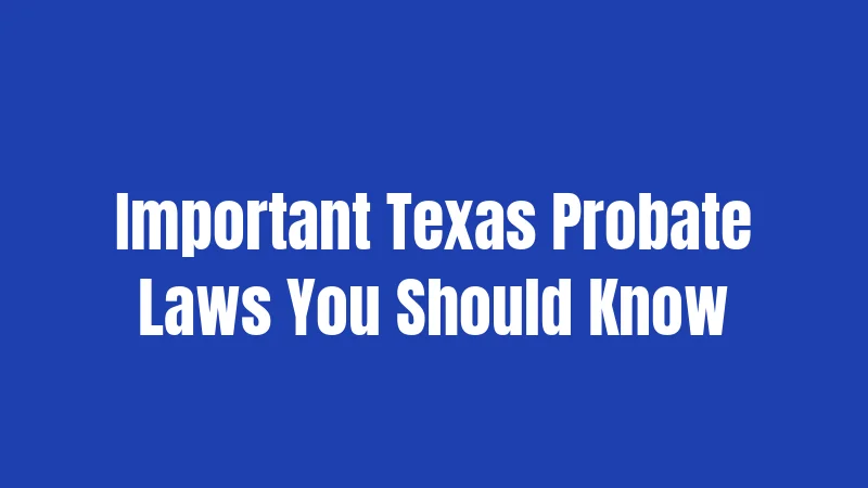 Important Texas Probate Laws You Should Know