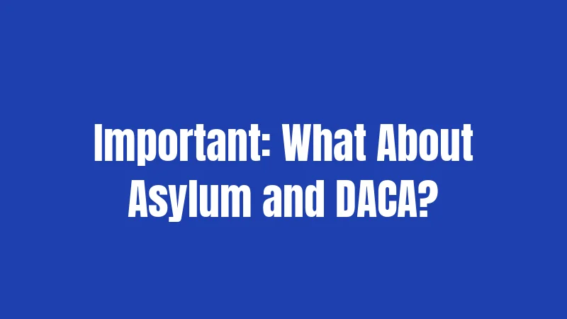 Important: What About Asylum and DACA?