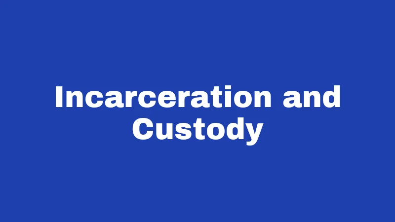 Incarceration and Custody