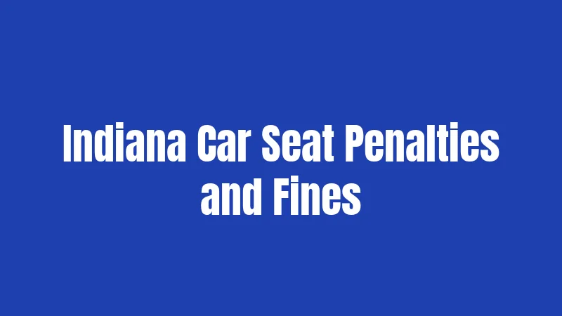 Car Seat Laws in Indiana (2026): Safety Rules Parents Miss 3 Indiana Car Seat Penalties and Fines