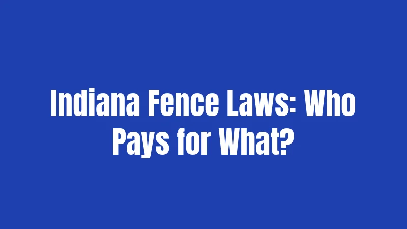 Indiana Fence Laws: Who Pays for What?