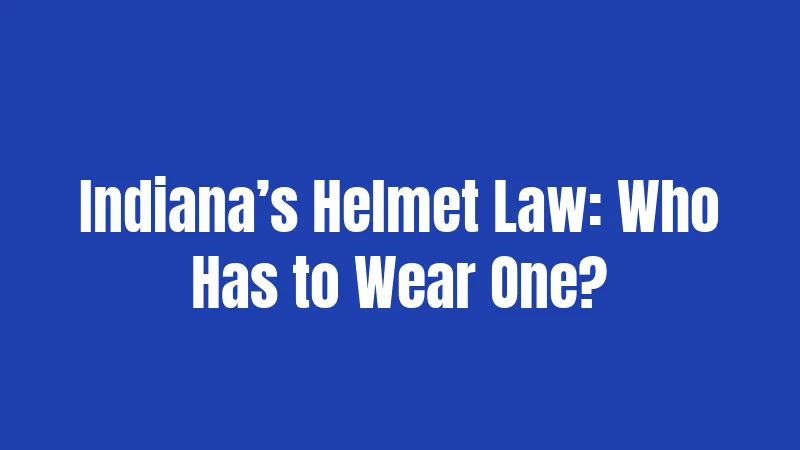 Motorcycle Laws in Indiana (2026): Rules Every Rider Must Know 2 Indiana’s Helmet Law: Who Has to Wear One?