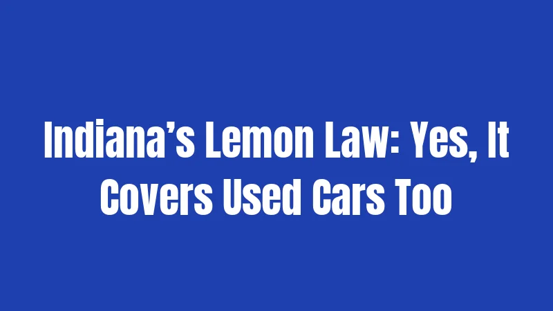 Used Car Laws in Indiana (2026): Buyers, Beware and Be Ready 3 Indiana’s Lemon Law: Yes, It Covers Used Cars Too