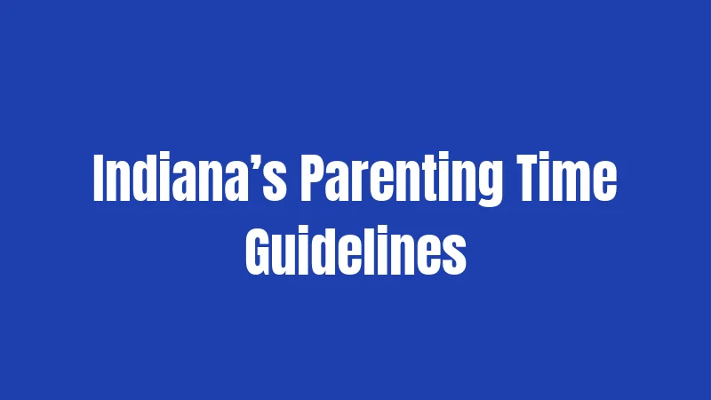 Indiana’s Parenting Time Guidelines