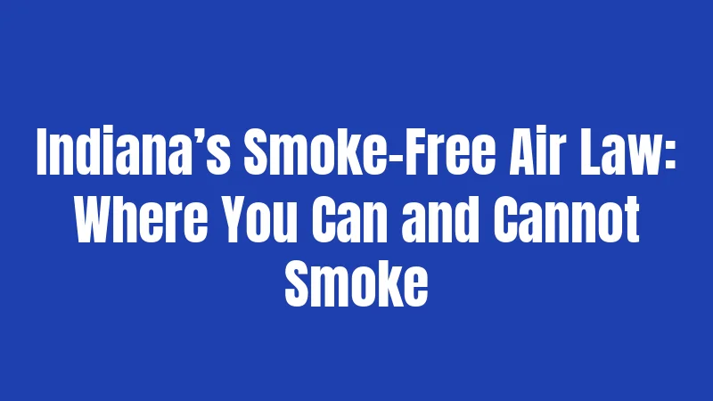 Tobacco Laws in Indiana (2026): Big Changes Hoosiers Need to Know 2 Indiana’s Smoke-Free Air Law: Where You Can and Cannot Smoke