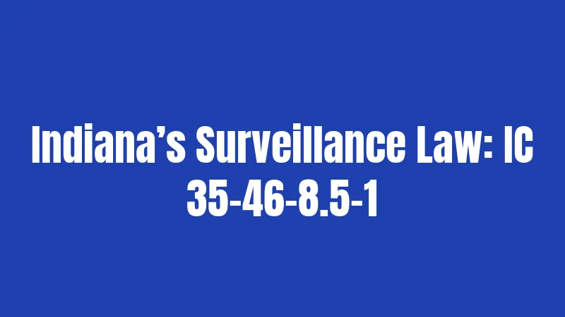 Indiana’s Surveillance Law: IC 35-46-8.5-1