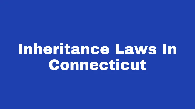 Inheritance Laws in Connecticut (2026): Your Family's Money at Stake 257 Inheritance Laws In Connecticut