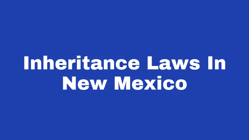 Inheritance Laws in New Mexico (2026): What Happens to Your Stuff 29 Inheritance Laws In New Mexico