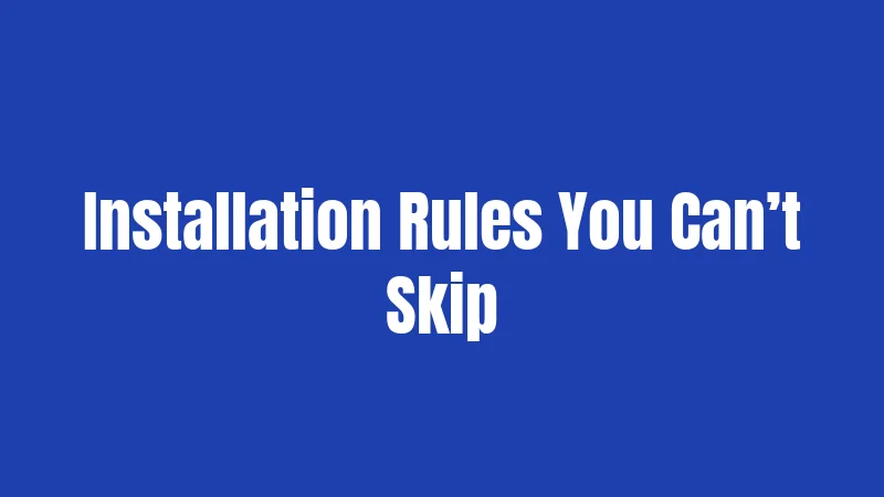 Installation Rules You Can’t Skip