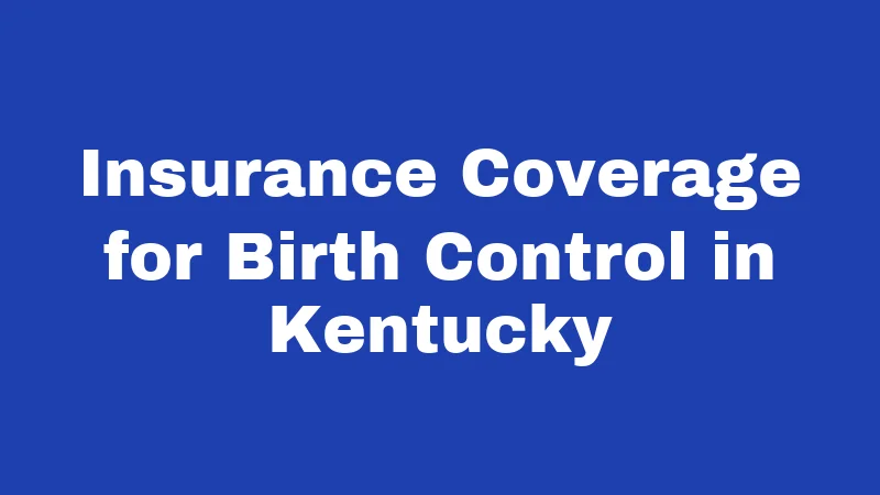 Birth Control Laws in Kentucky (2026): Your Rights, Explained Simply 3 Insurance Coverage for Birth Control in Kentucky