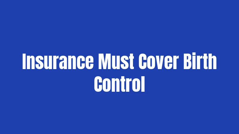 Birth Control Laws in California (2026): Your Rights Explained 2 Insurance Must Cover Birth Control