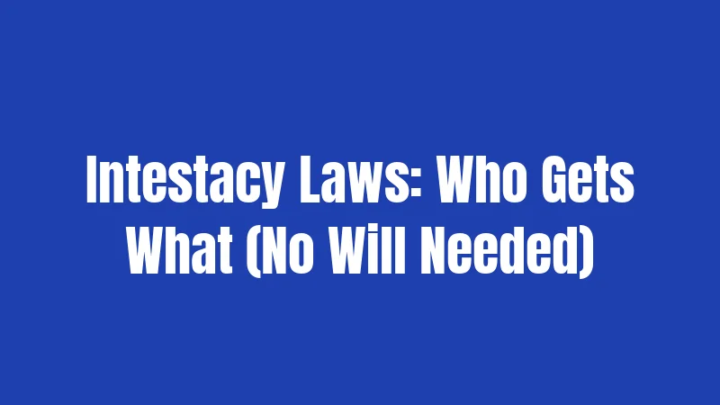 Intestacy Laws: Who Gets What (No Will Needed)