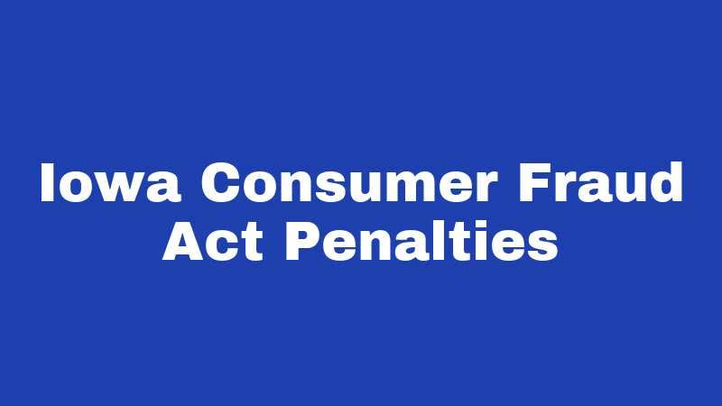 Consumer Laws in Iowa (2026): Your Rights When Businesses Cross the Line 2 Iowa Consumer Fraud Act Penalties