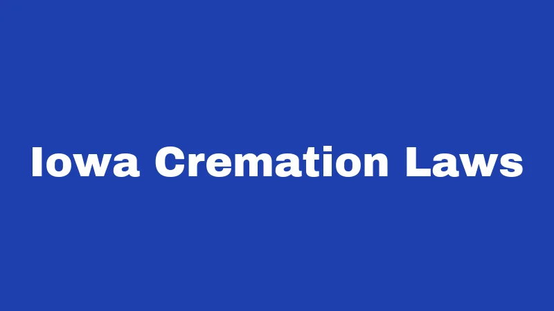 Burial Laws in Iowa (2026): Rules Families Often Get Wrong 3 Iowa Cremation Laws