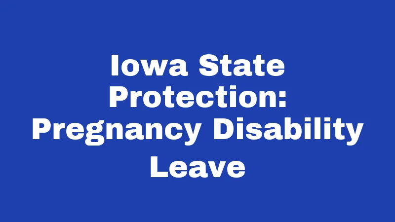 Maternity Leave Laws in Iowa (2026): Your Rights Before and After Birth 2 Iowa State Protection: Pregnancy Disability Leave