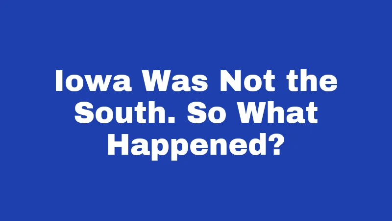 Iowa Was Not the South. So What Happened?