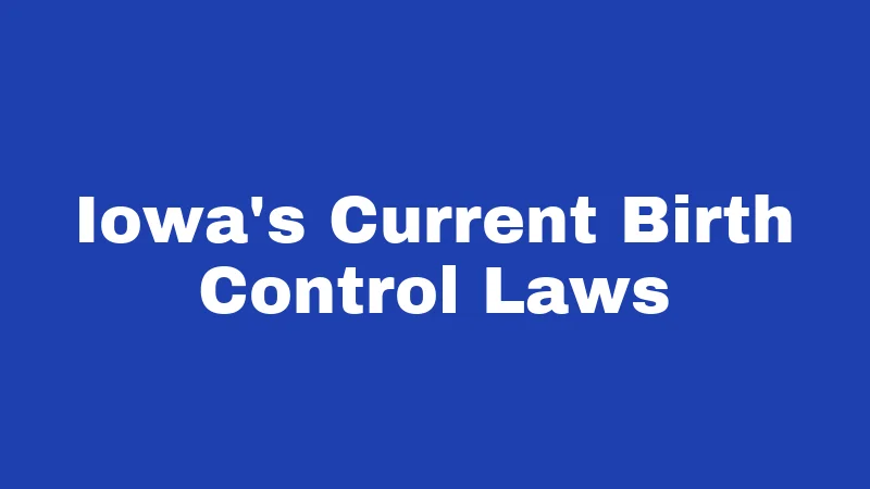 Birth Control Laws in Iowa (2026): What's Changing Right Now 1 Iowa's Current Birth Control Laws