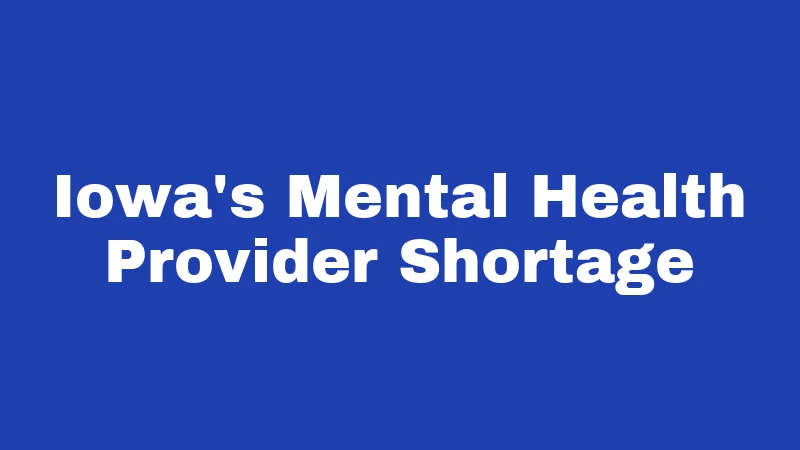 Mental Health Laws in Iowa (2026): Your Rights, Your Care 3 Iowa's Mental Health Provider Shortage