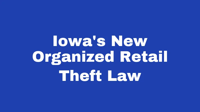 Shoplifting Laws in Iowa (2026): Penalties That Catch People Off Guard 2 Iowa's New Organized Retail Theft Law