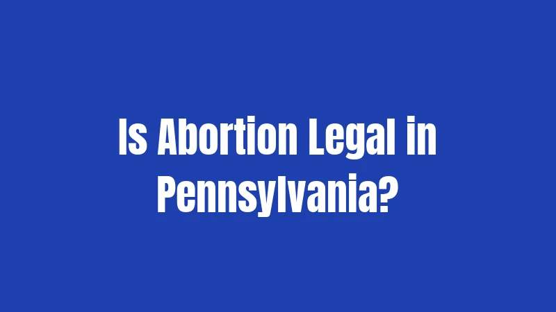 Abortion Laws in Pennsylvania (2026): Your Complete State Guide 1 Is Abortion Legal in Pennsylvania?