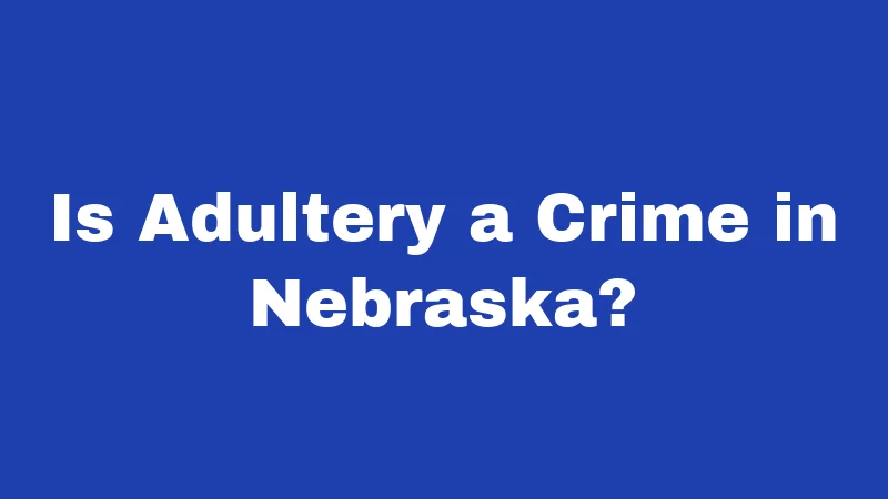 Adultery Laws in Nebraska (2026): The Surprising Truth About Cheating and the Courts 1 Is Adultery a Crime in Nebraska?