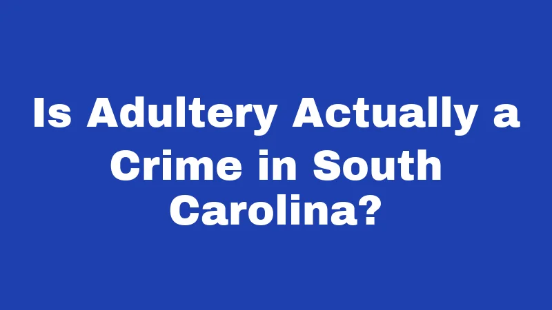 Is Adultery Actually a Crime in South Carolina?