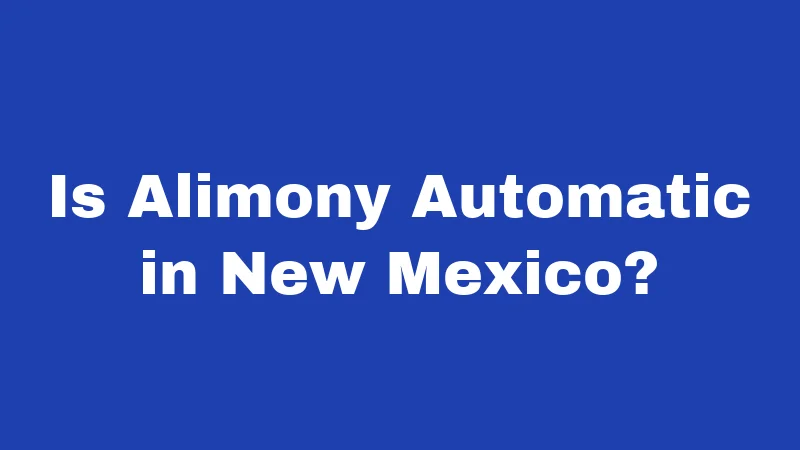 Alimony Laws in New Mexico (2026): Your Payments, Your Rights 1 Is Alimony Automatic in New Mexico?