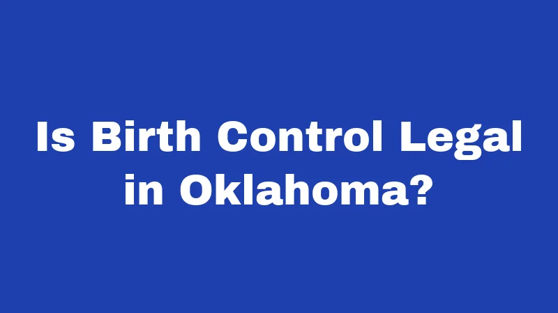 Birth Control Laws in Oklahoma (2026): Your Rights, Clearly Explained 1 Is Birth Control Legal in Oklahoma?