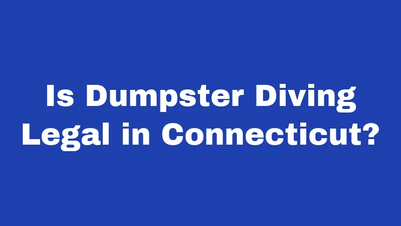 Dumpster Diving Laws in Connecticut (2026): Rules Every Diver Must Know 1 Is Dumpster Diving Legal in Connecticut?