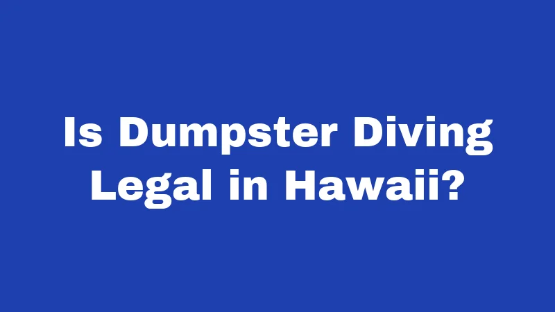 Is Dumpster Diving Legal in Hawaii?