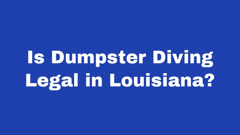 Dumpster Diving Laws in Louisiana (2026): Rules That Catch People Off Guard 1 Is Dumpster Diving Legal in Louisiana?