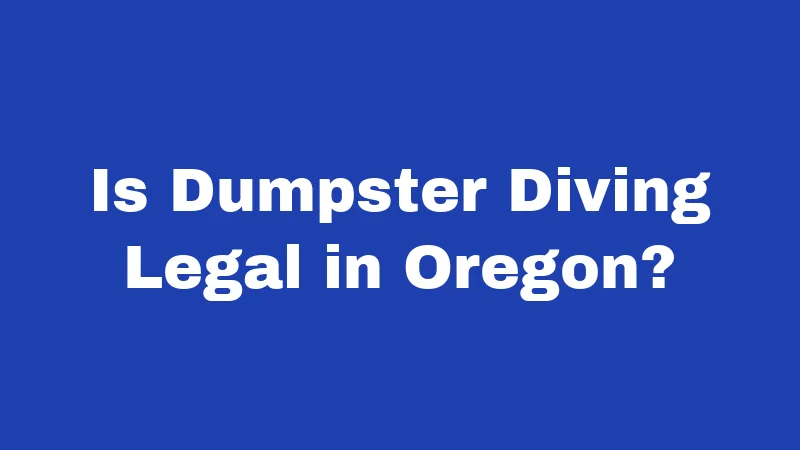 Dumpster Diving Laws in Oregon (2026): Know Before You Dive 1 Is Dumpster Diving Legal in Oregon?