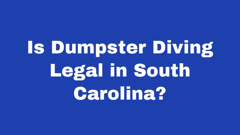 Is Dumpster Diving Legal in South Carolina?