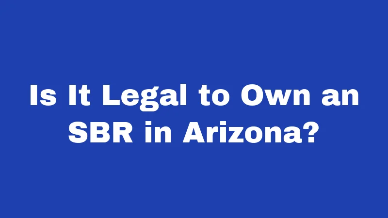 Is It Legal to Own an SBR in Arizona?