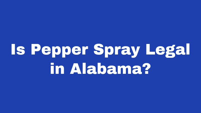 Pepper Spray Laws in Alabama (2026): Your Right to Carry Explained 1 Is Pepper Spray Legal in Alabama?