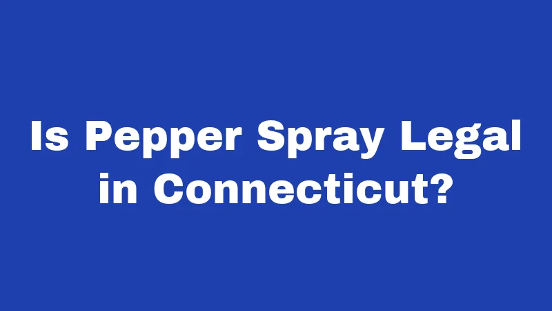 Pepper Spray Laws in Connecticut (2026): Your No-Nonsense Carry Guide 1 Is Pepper Spray Legal in Connecticut?