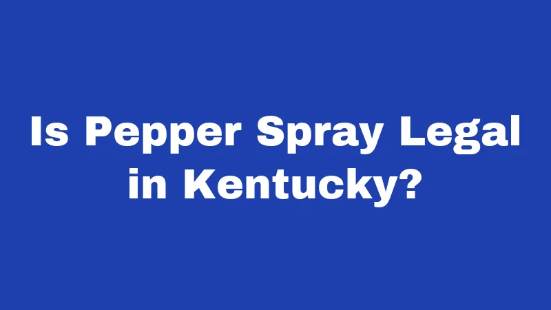 Pepper Spray Laws in Kentucky (2026): Your No-Fluff Carry Guide 1 Is Pepper Spray Legal in Kentucky?
