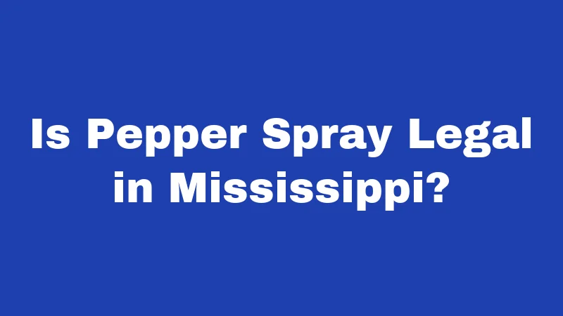 Pepper Spray Laws in Mississippi (2026): Surprisingly Few Rules to Know 1 Is Pepper Spray Legal in Mississippi?