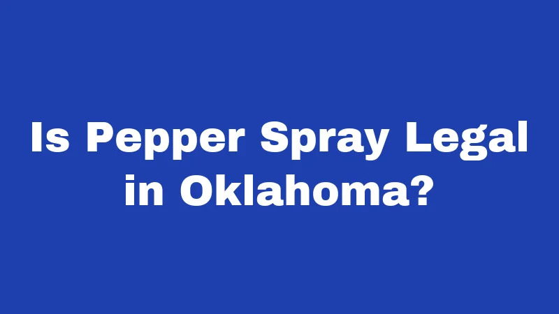 Pepper Spray Laws in Oklahoma (2026): Your No-Nonsense Carry Guide 1 Is Pepper Spray Legal in Oklahoma?