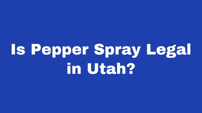 Is Pepper Spray Legal in Utah?