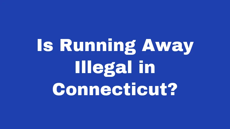 Is Running Away Illegal in Connecticut?