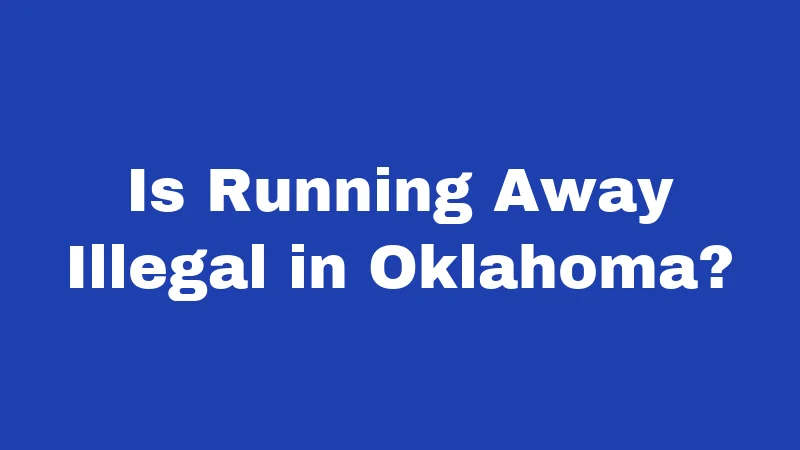 Runaway Laws in Oklahoma (2026): Rules Every Family Should Know 1 Is Running Away Illegal in Oklahoma?