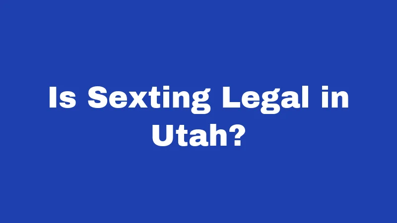 Sexting Laws in Utah (2026): Before You Hit Send 1 Is Sexting Legal in Utah?
