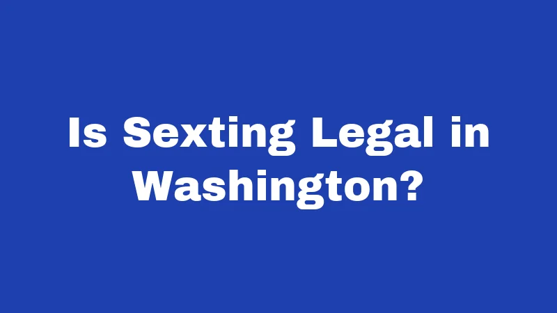 Is Sexting Legal in Washington?