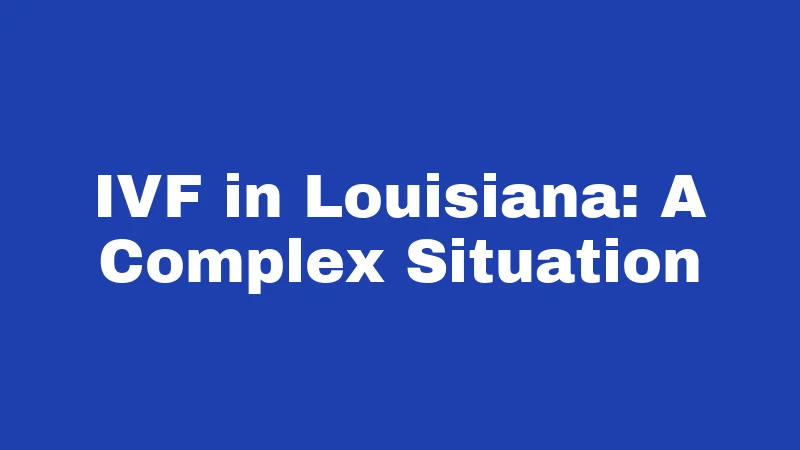 Birth Control Laws in Louisiana (2026): What You Can Still Access 5 IVF in Louisiana: A Complex Situation