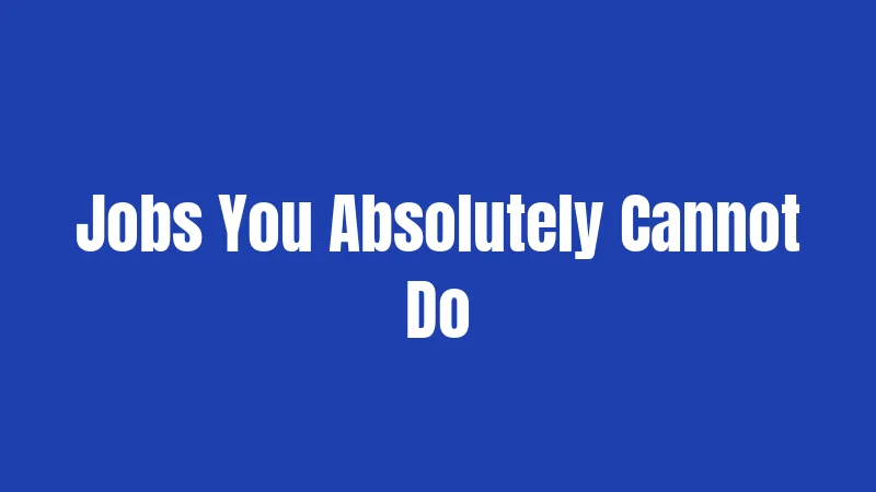 Jobs You Absolutely Cannot Do