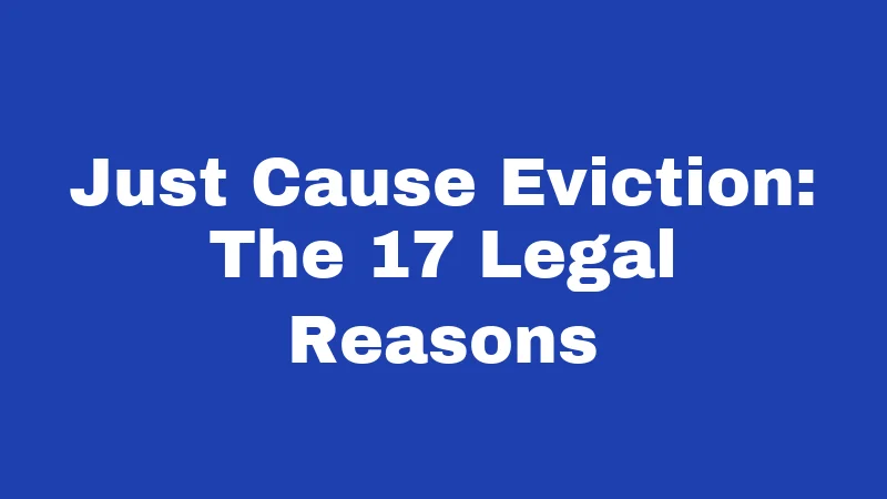 Just Cause Eviction: The 17 Legal Reasons