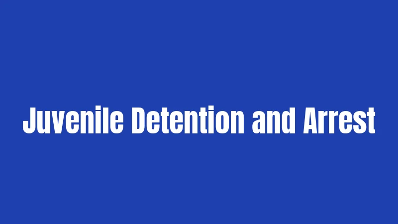 Juvenile Detention and Arrest